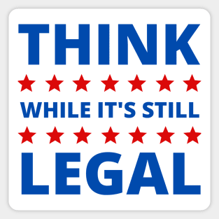 Think While Its Still Legal Sticker